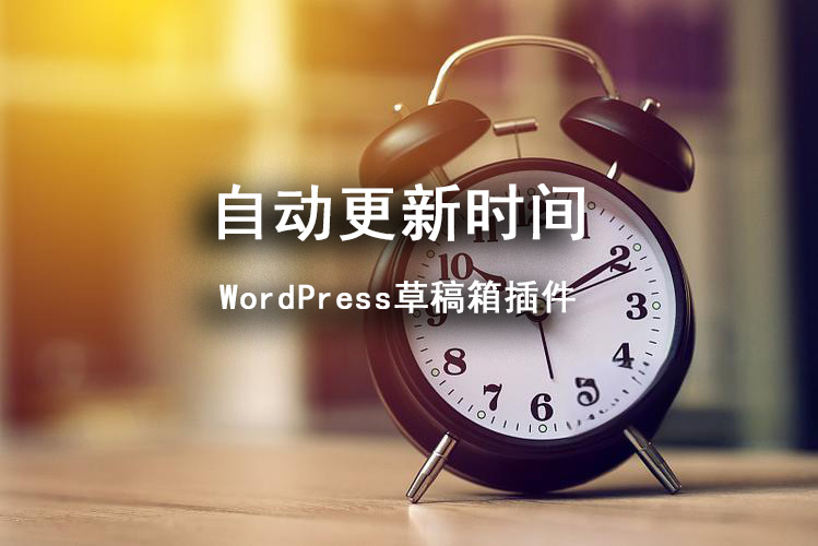 WordPress草稿箱文章发布时自动更新到当前时间插件